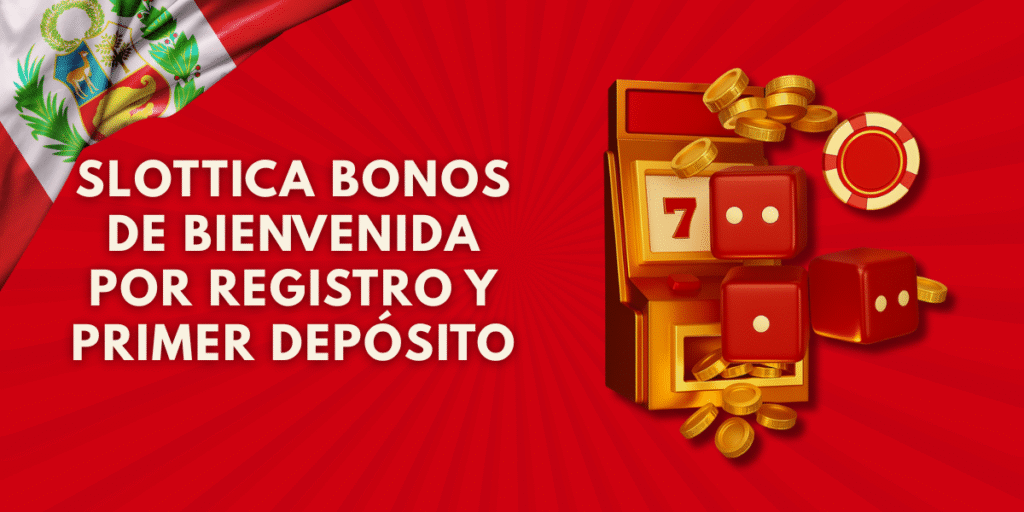 Gráfico promocional de los bonos de bienvenida de Slottica por registro y primer depósito, con una máquina tragamonedas, dados, fichas y la bandera de Perú sobre fondo rojo