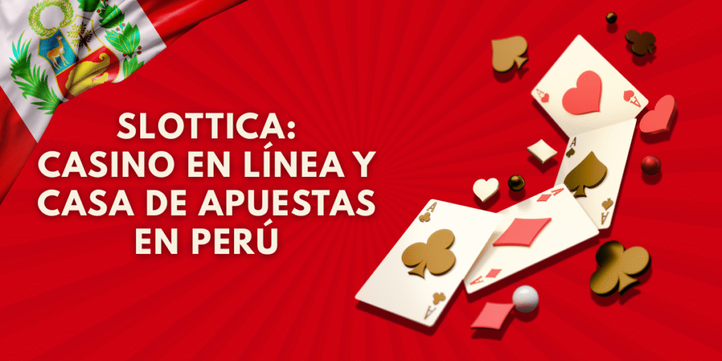 Imagen promocional de Slottica, casino en línea y casa de apuestas en Perú, con cartas y fichas de juego sobre fondo rojo y la bandera de Perú
